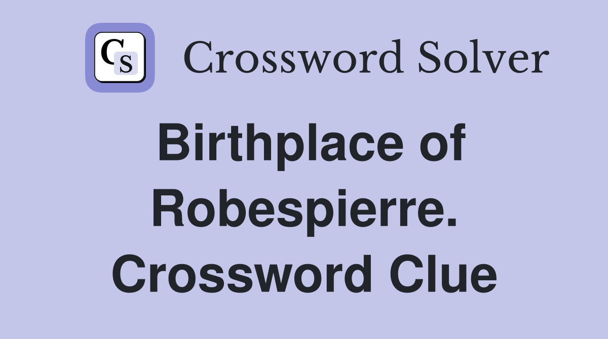 Birthplace of Robespierre. Crossword Clue