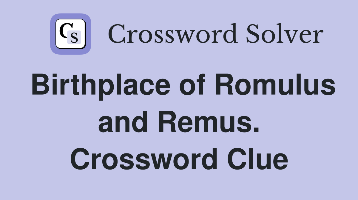Birthplace of Romulus and Remus. Crossword Clue