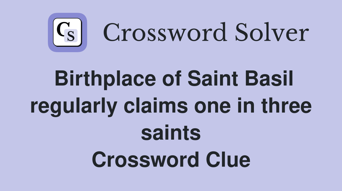 Birthplace of Saint Basil regularly claims one in three saints Crossword Clue