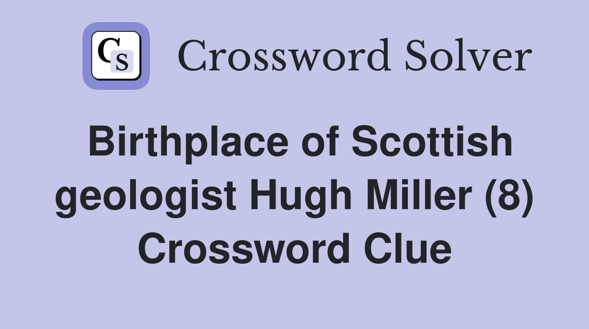 Birthplace of Scottish geologist Hugh Miller (8) Crossword Clue