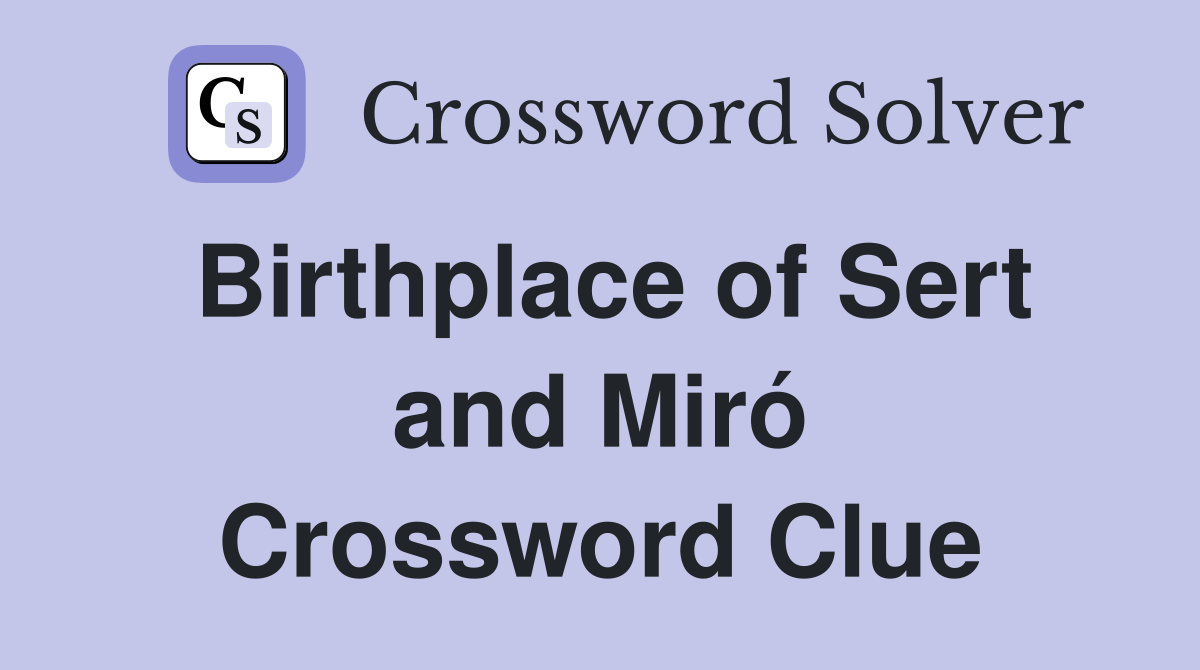 Birthplace of Sert and Miró Crossword Clue