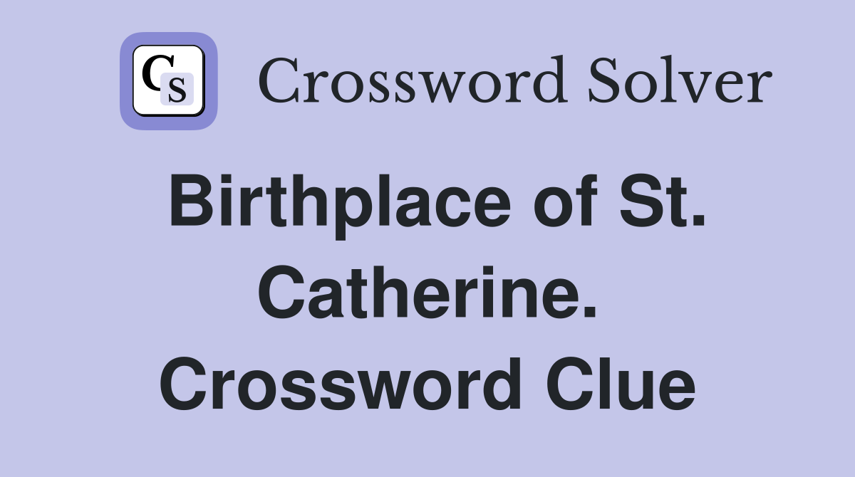 Birthplace of St. Catherine. Crossword Clue