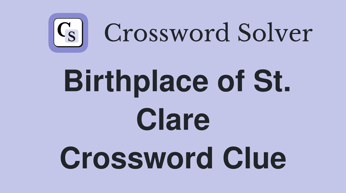 Birthplace of St. Clare Crossword Clue