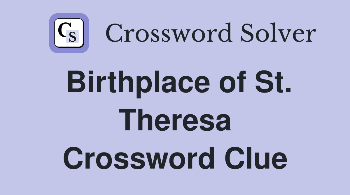 Birthplace of St. Theresa Crossword Clue