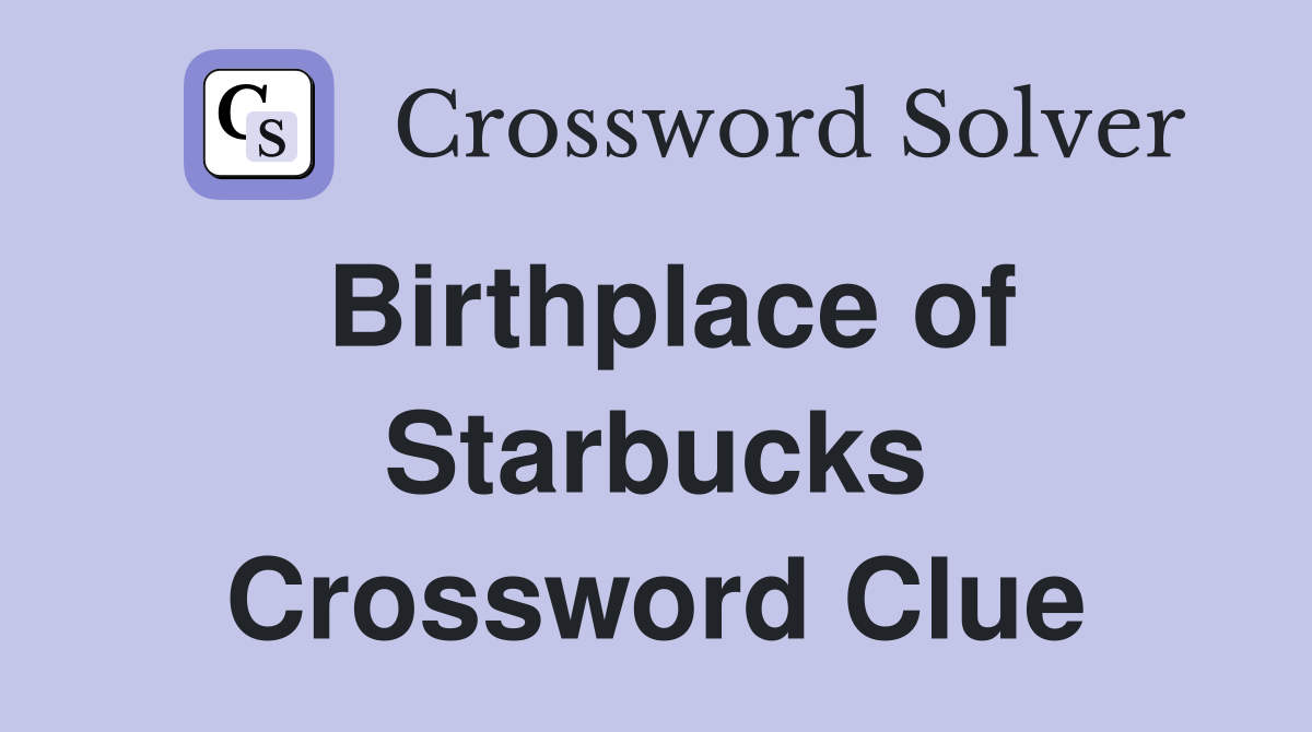 Birthplace of Starbucks Crossword Clue