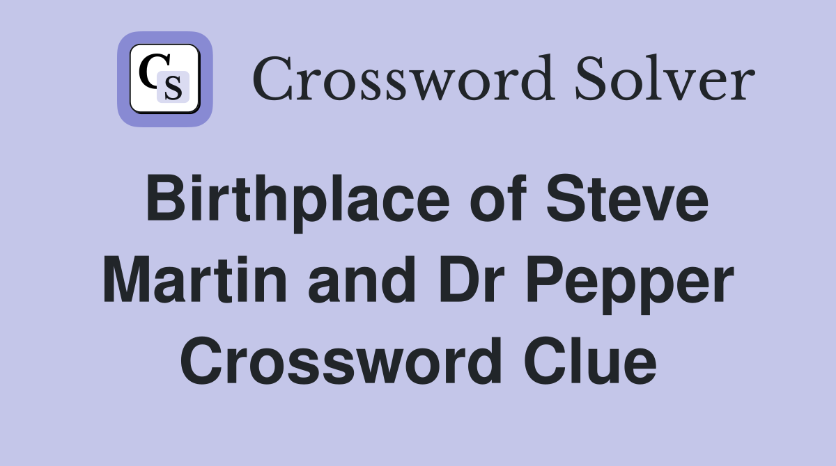 Birthplace of Steve Martin and Dr Pepper Crossword Clue