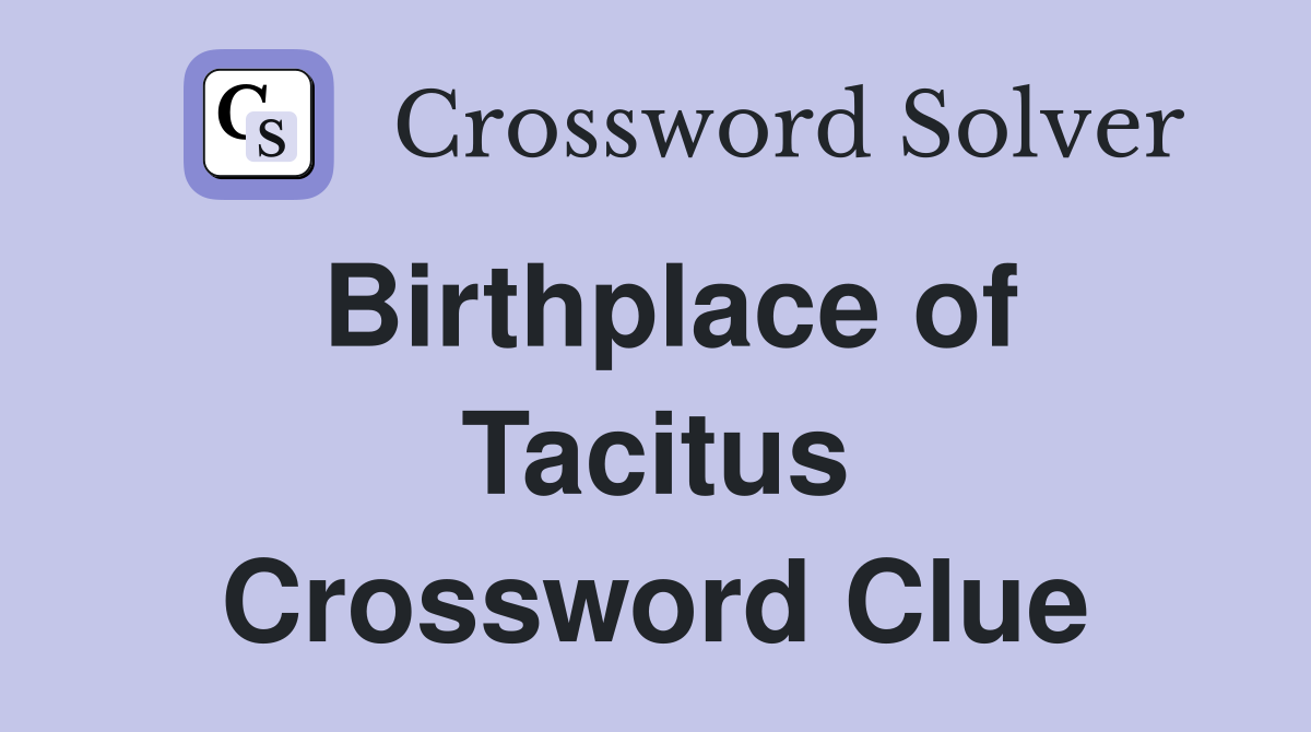 Birthplace of Tacitus Crossword Clue