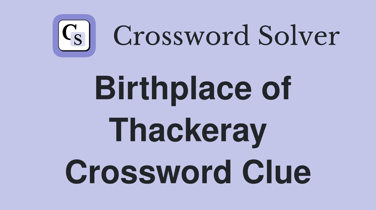Birthplace of Thackeray Crossword Clue