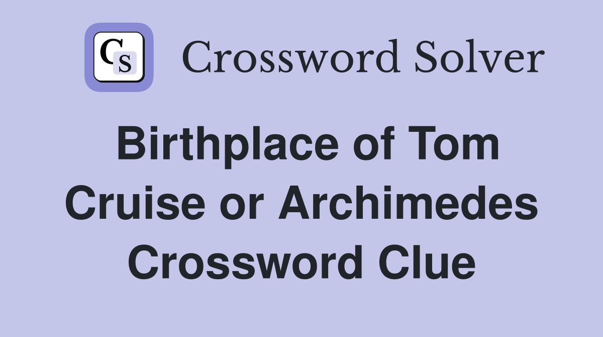 Birthplace of Tom Cruise or Archimedes Crossword Clue