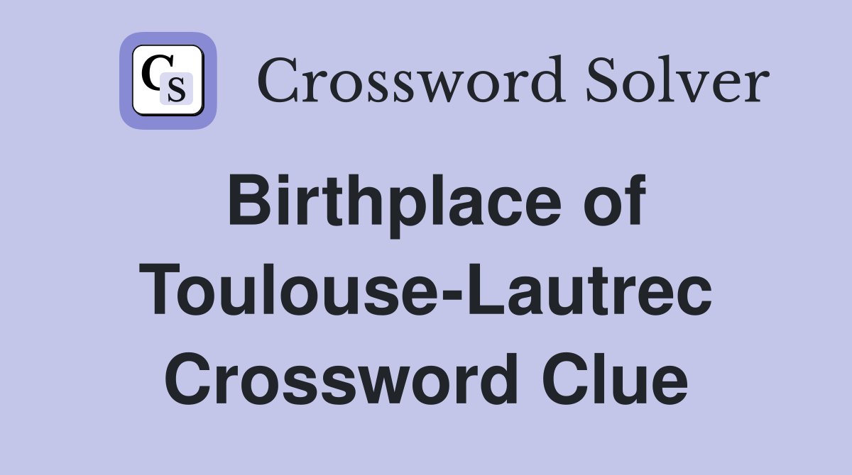 Birthplace of Toulouse-Lautrec Crossword Clue