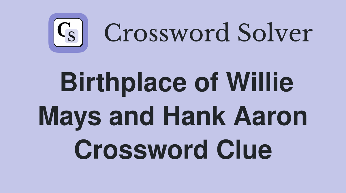Birthplace of Willie Mays and Hank Aaron Crossword Clue
