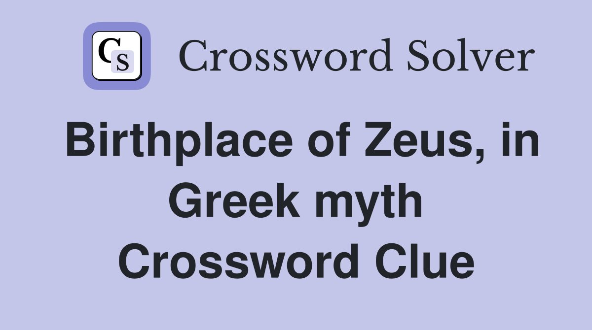 Birthplace of Zeus, in Greek myth Crossword Clue