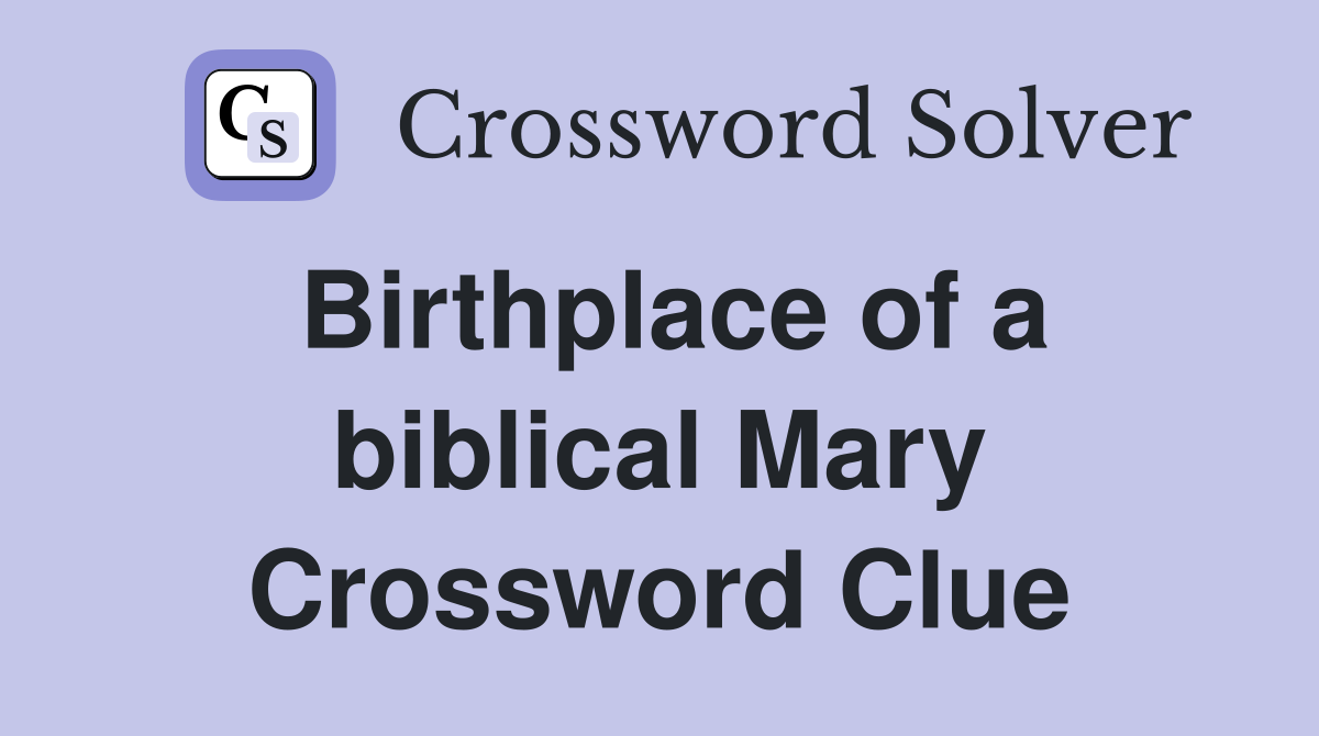 Birthplace of a biblical Mary Crossword Clue