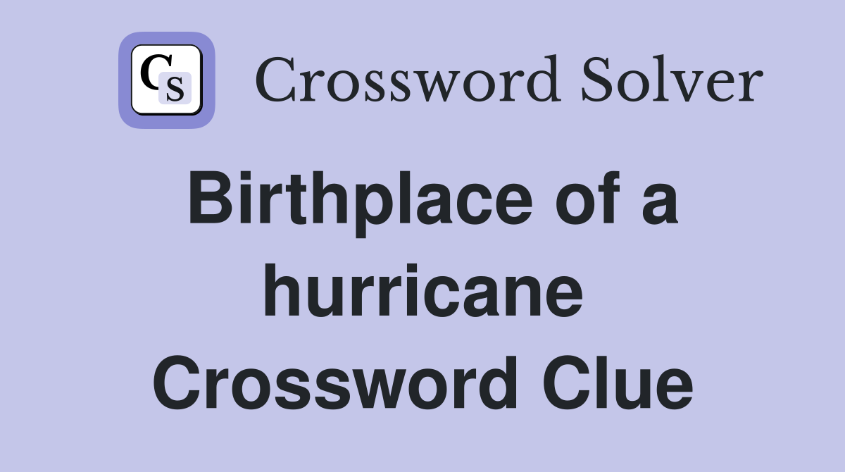 Birthplace of a hurricane Crossword Clue