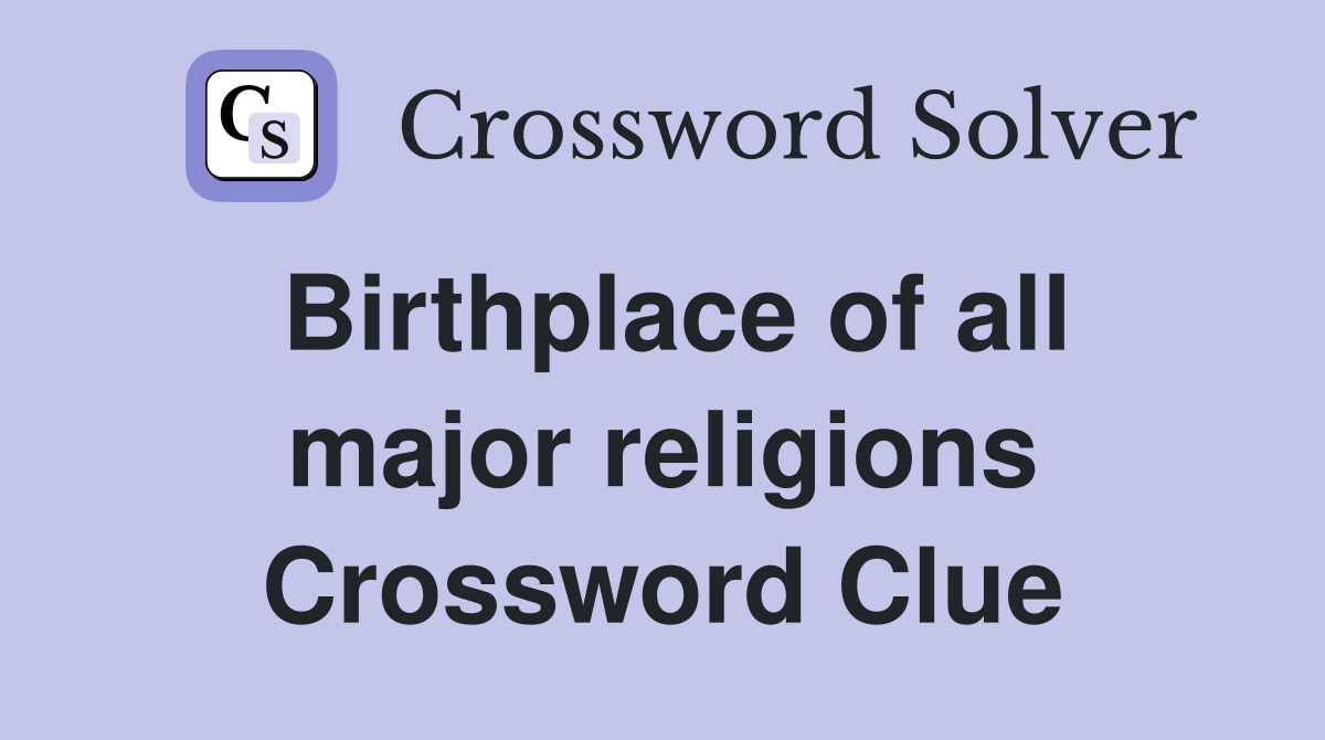 Birthplace of all major religions Crossword Clue