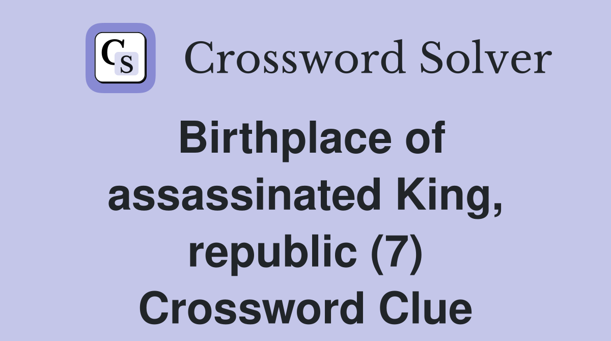 Birthplace of assassinated King, republic (7) Crossword Clue
