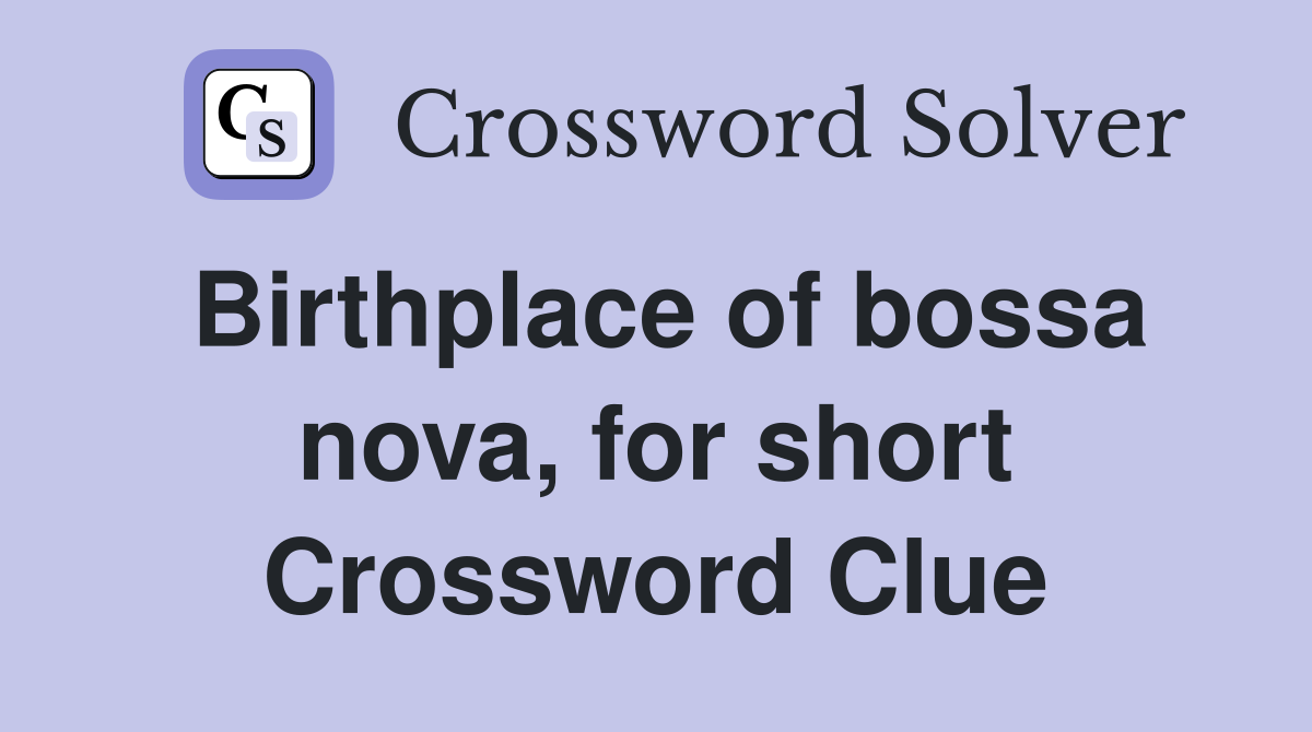 Birthplace of bossa nova, for short Crossword Clue