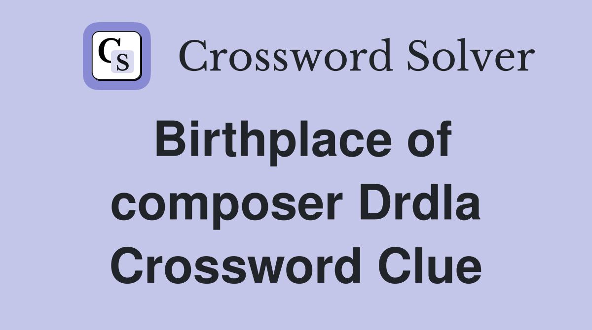 Birthplace of composer Drdla Crossword Clue