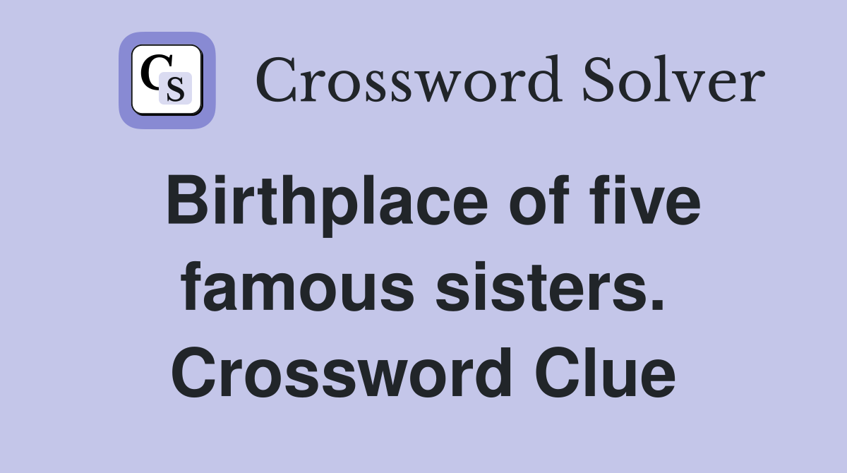 Birthplace of five famous sisters. Crossword Clue