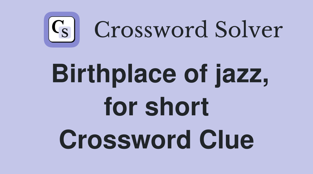 Birthplace of jazz, for short Crossword Clue
