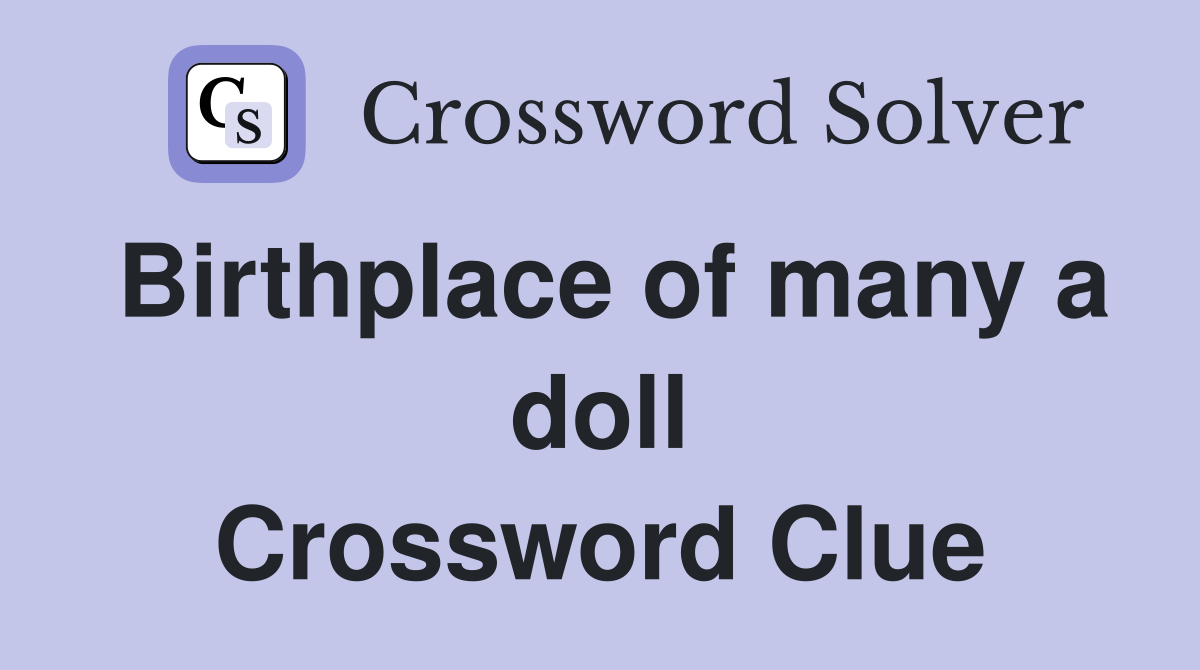 Birthplace of many a doll Crossword Clue