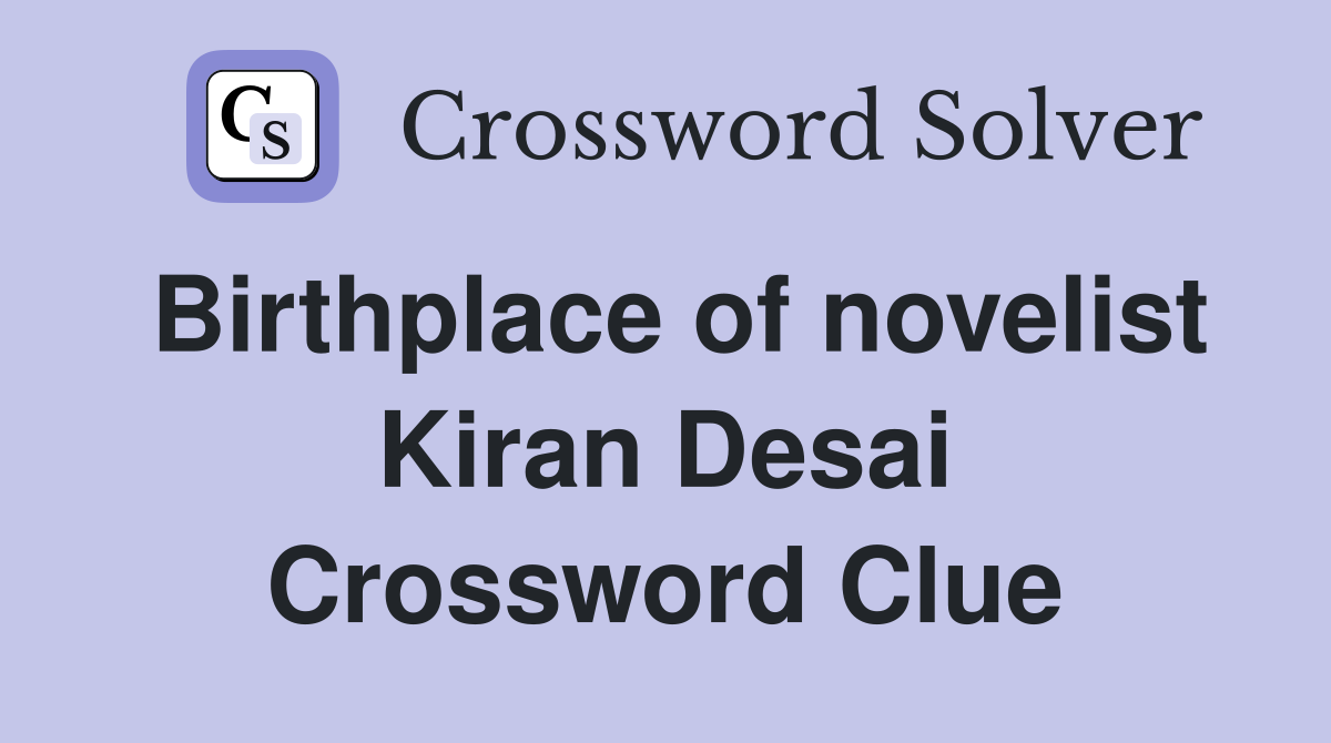 Birthplace of novelist Kiran Desai Crossword Clue