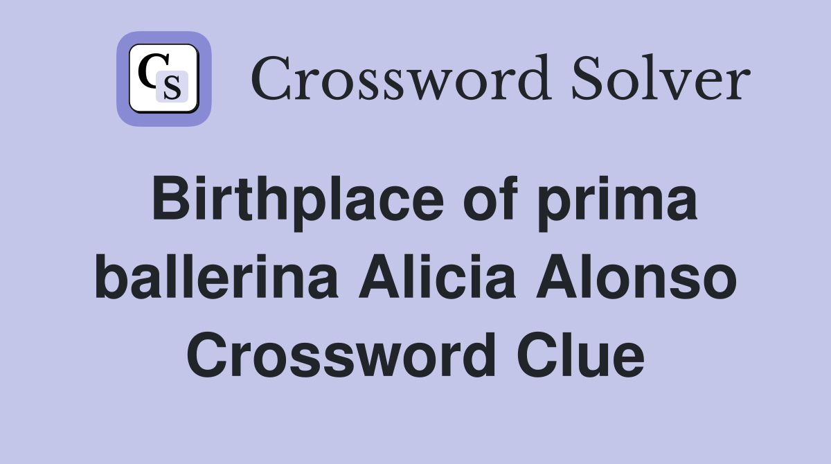 Birthplace of prima ballerina Alicia Alonso Crossword Clue
