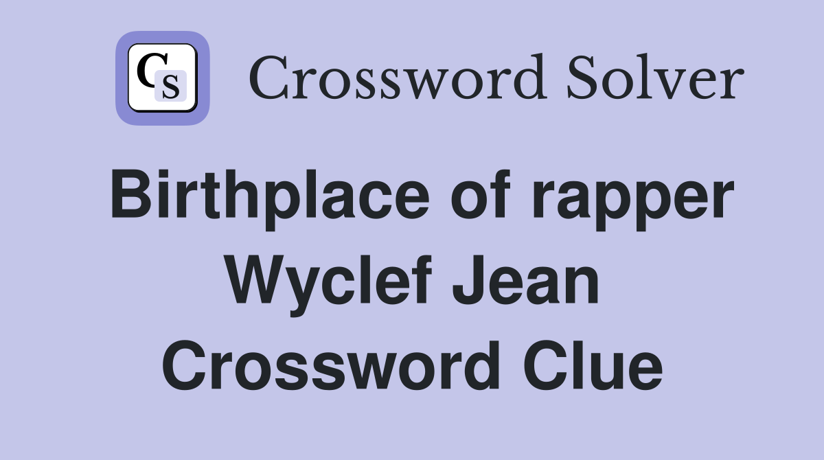 Birthplace of rapper Wyclef Jean Crossword Clue