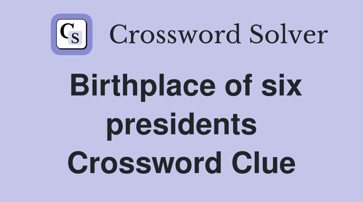 Birthplace of six presidents Crossword Clue