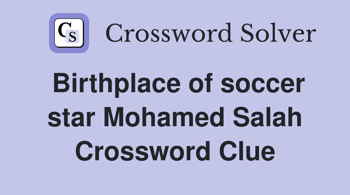 Birthplace of soccer star Mohamed Salah Crossword Clue