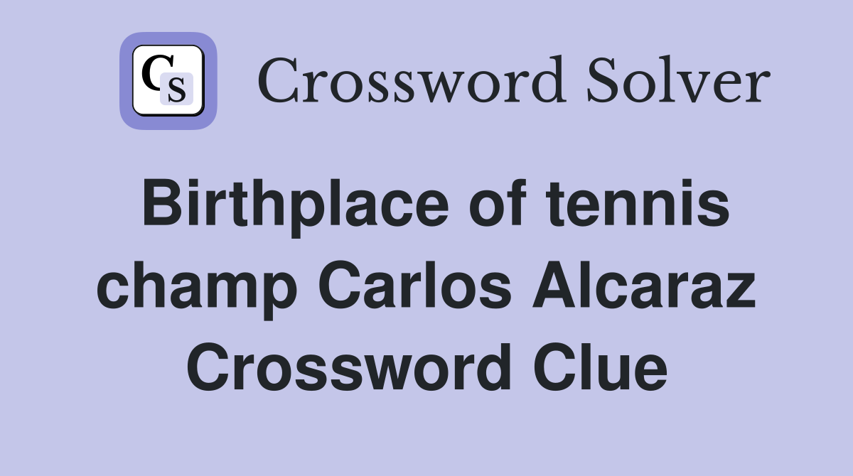 Birthplace of tennis champ Carlos Alcaraz Crossword Clue
