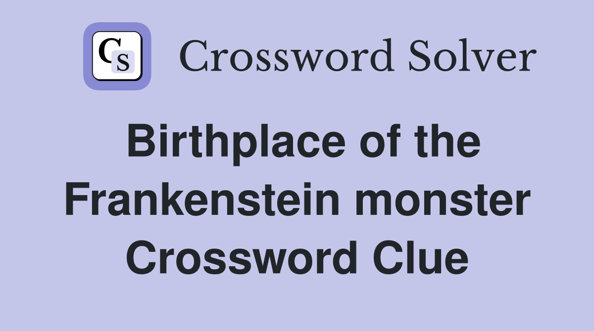 Birthplace of the Frankenstein monster Crossword Clue