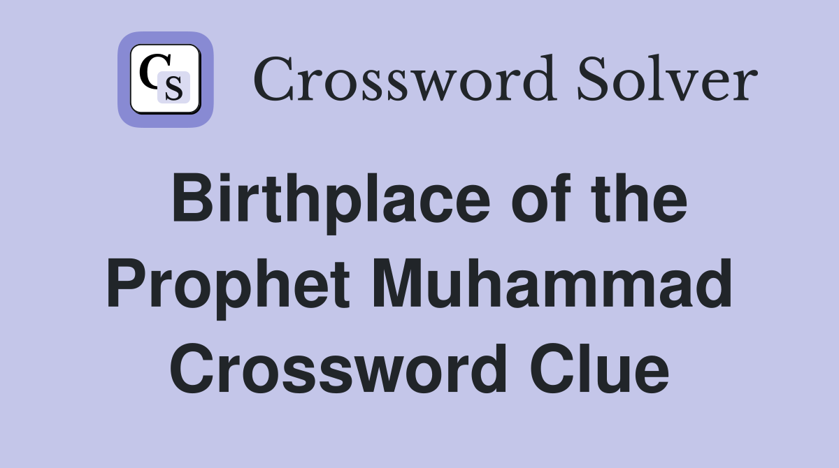 Birthplace of the Prophet Muhammad Crossword Clue