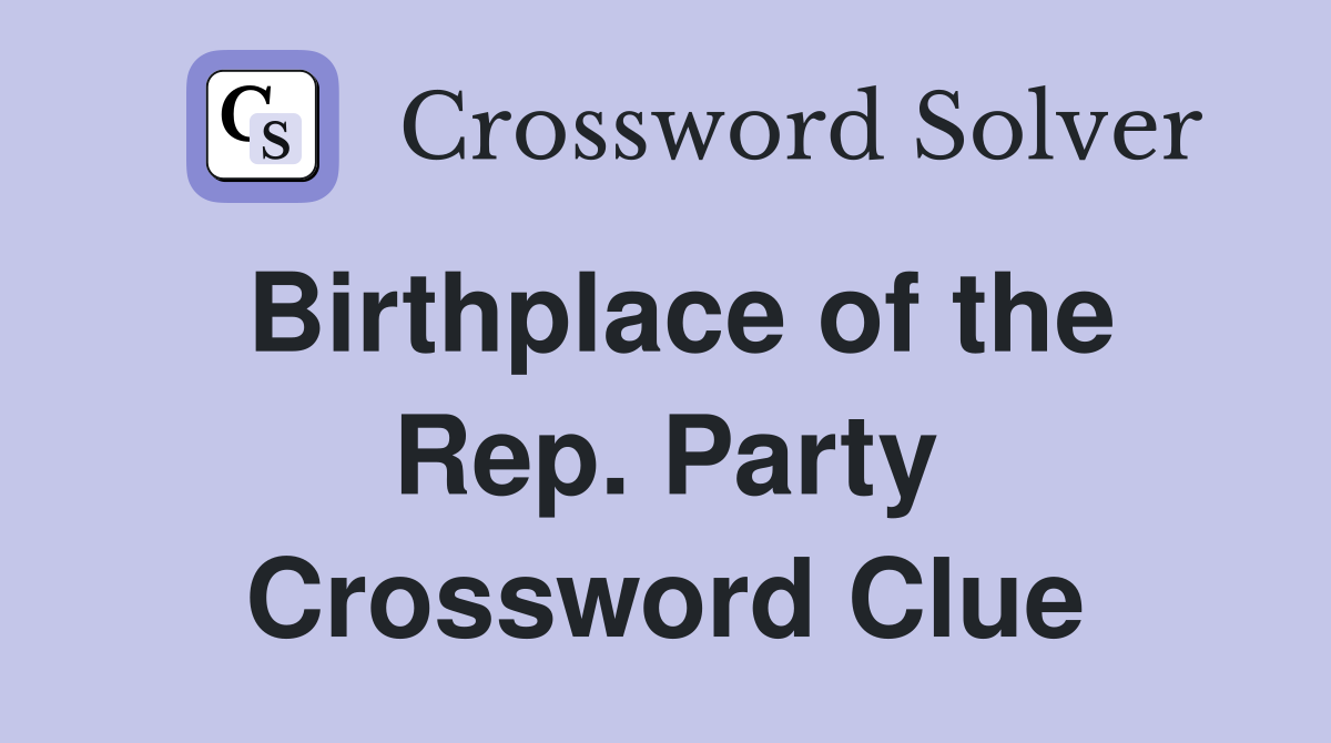 Birthplace of the Rep. Party Crossword Clue