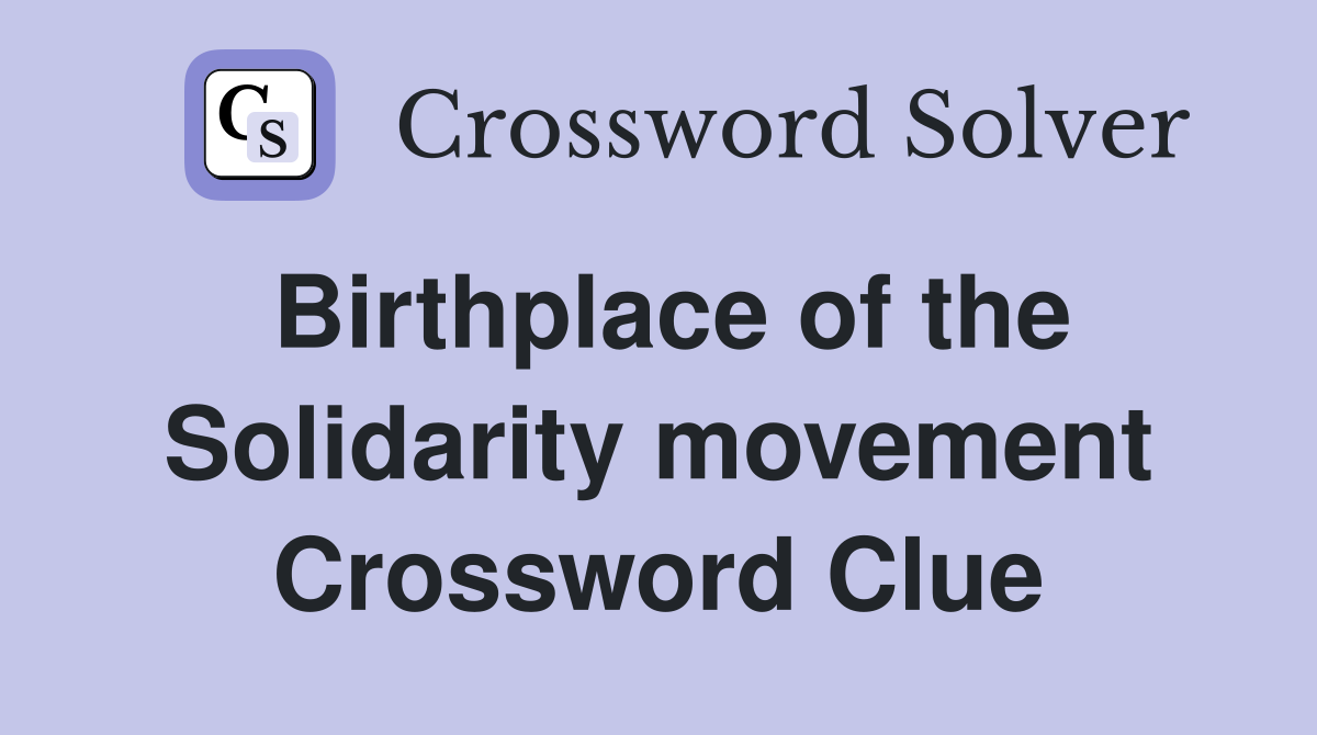 Birthplace of the Solidarity movement Crossword Clue