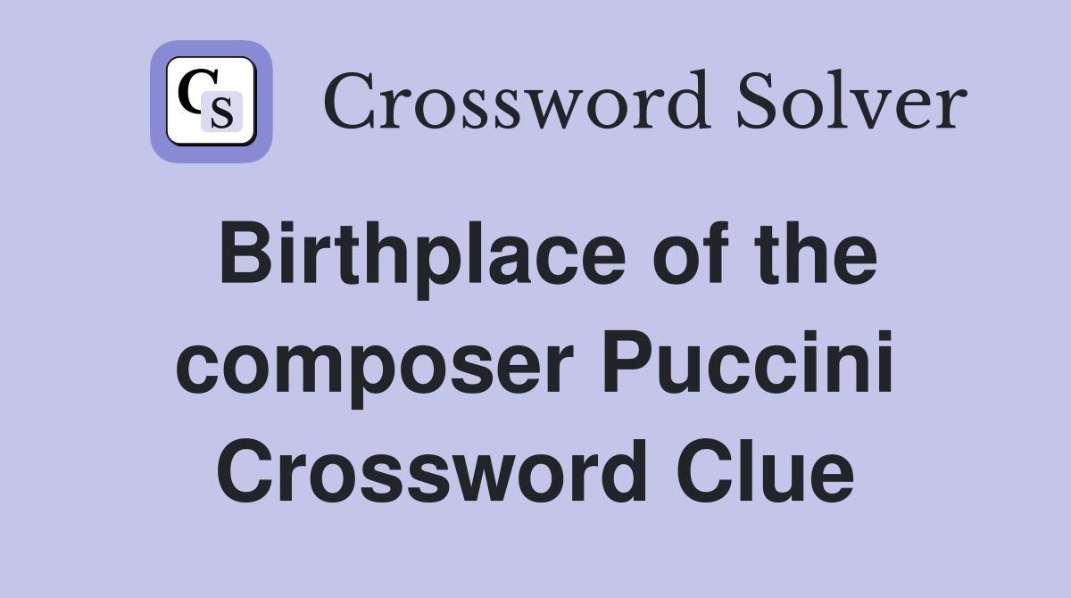 Birthplace of the composer Puccini Crossword Clue