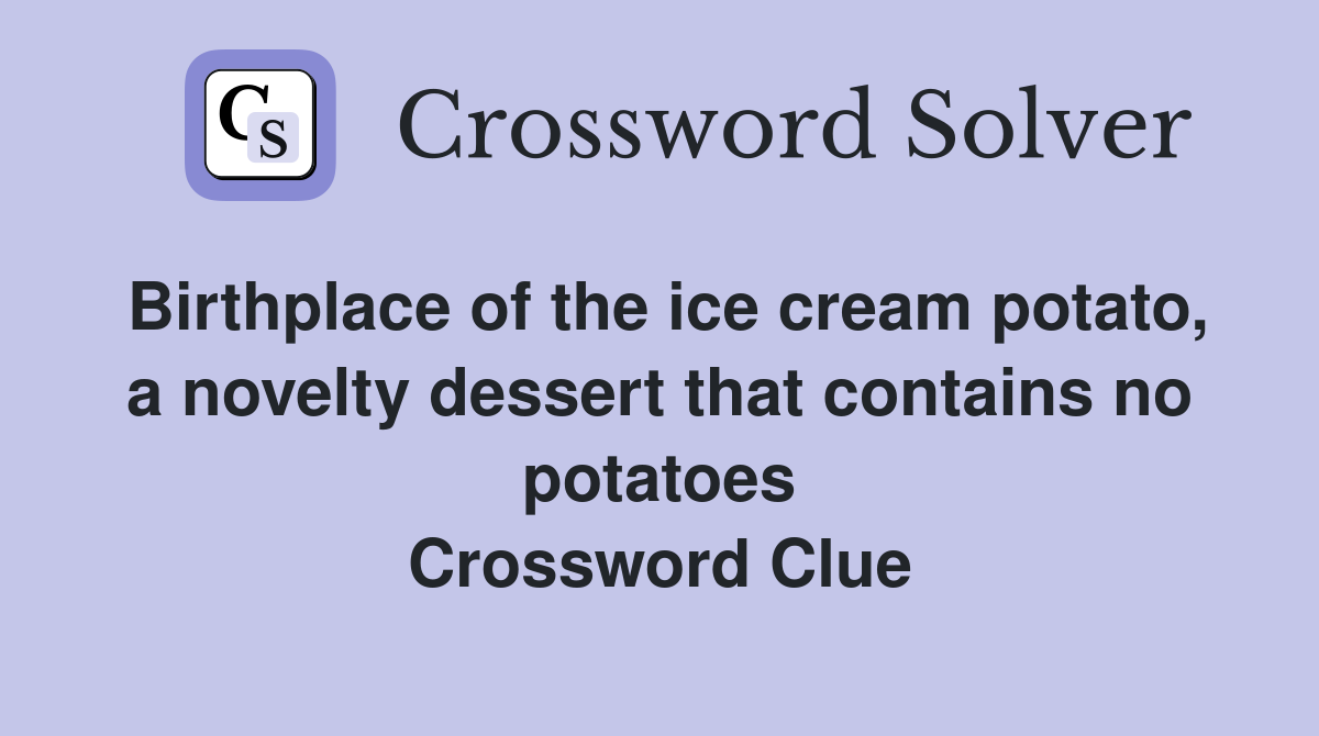 Birthplace of the ice cream potato, a novelty dessert that contains no potatoes Crossword Clue
