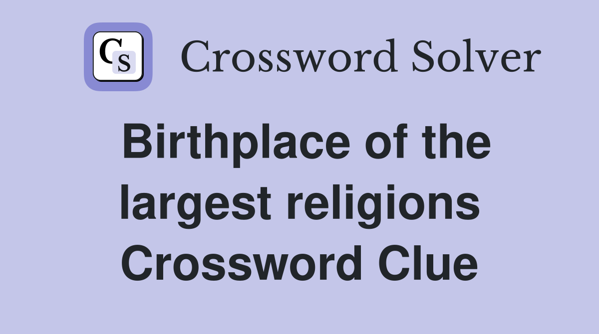 Birthplace of the largest religions Crossword Clue