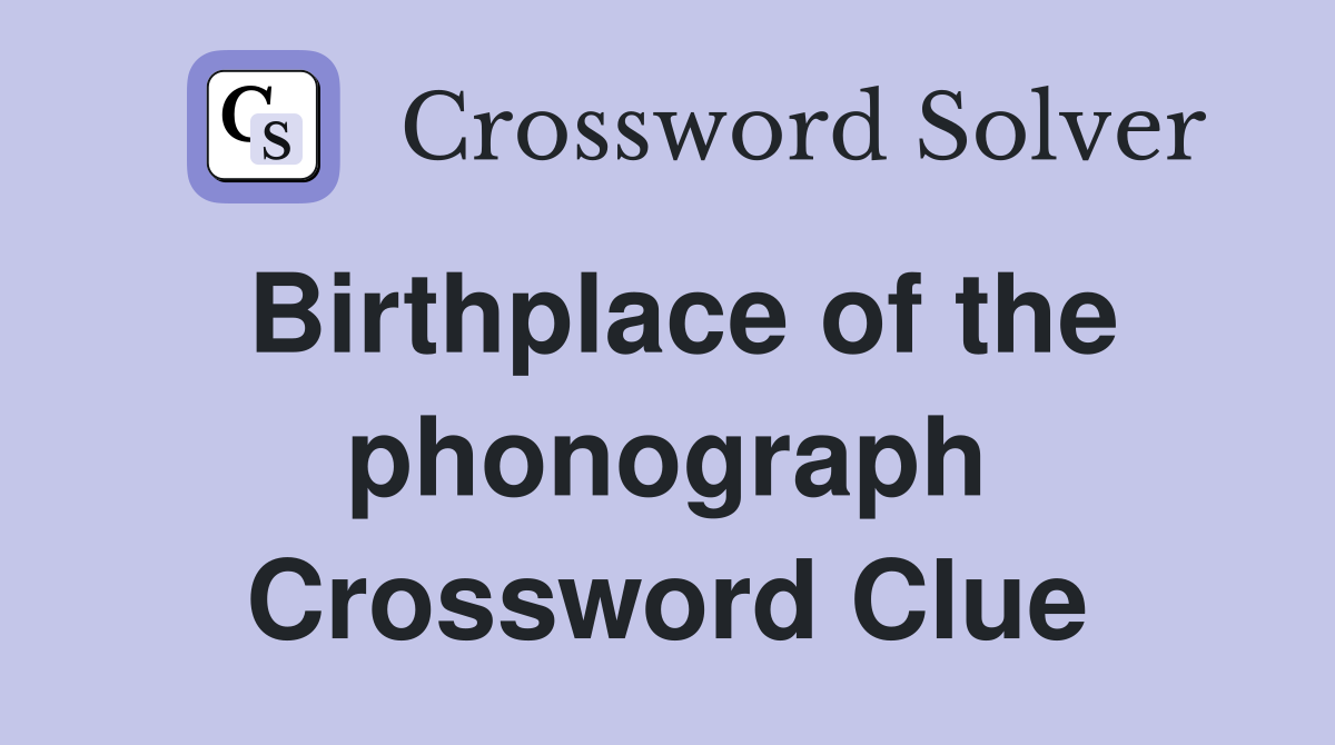 Birthplace of the phonograph Crossword Clue