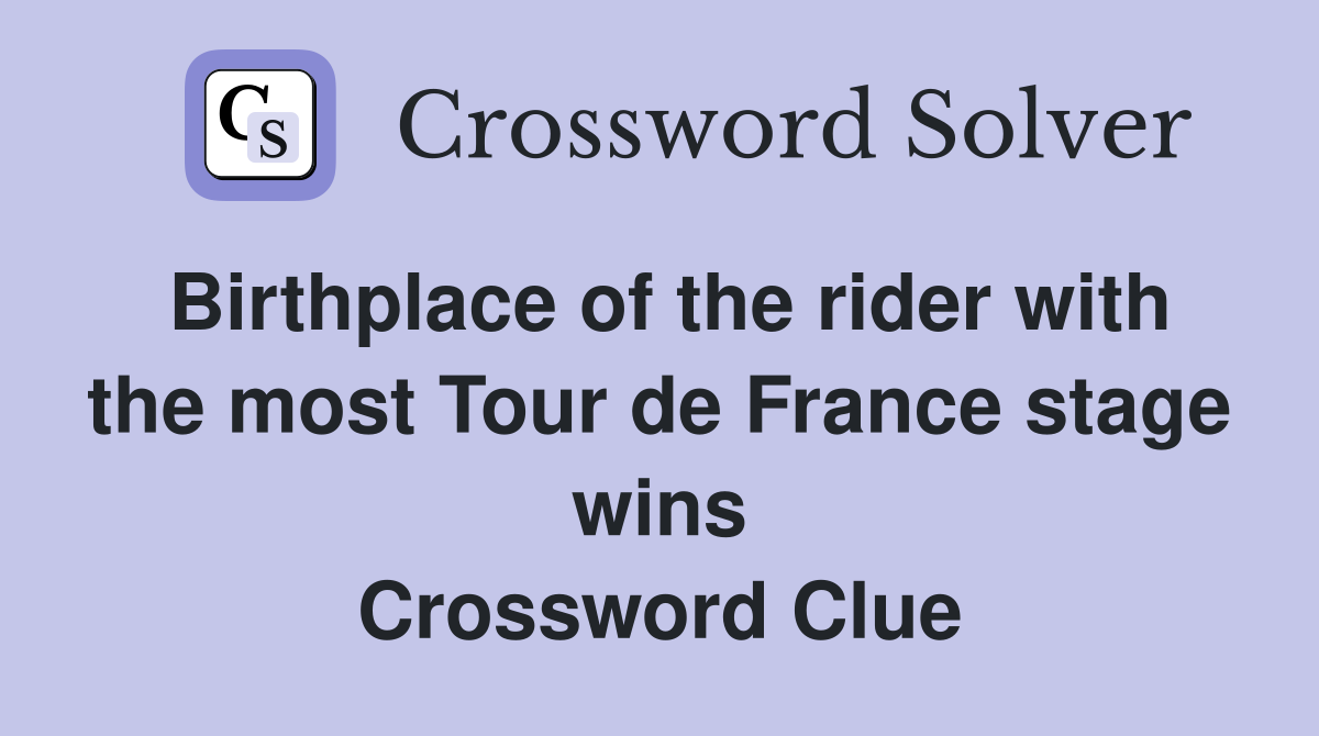 Birthplace of the rider with the most Tour de France stage wins Crossword Clue