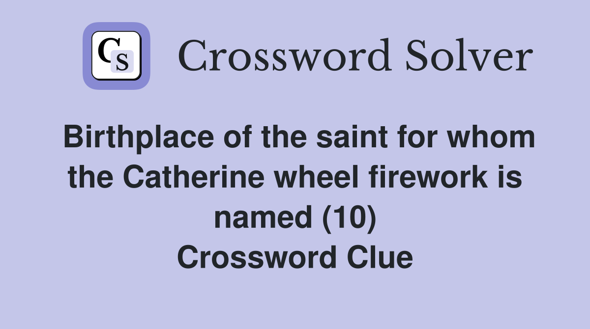Birthplace of the saint for whom the Catherine wheel firework is named (10) Crossword Clue