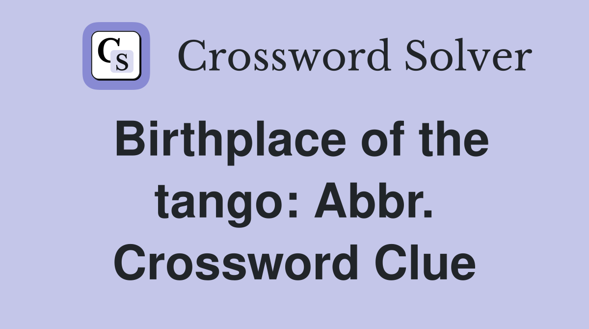 Birthplace of the tango: Abbr. Crossword Clue