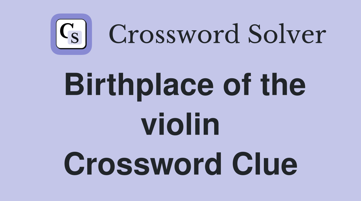 Birthplace of the violin Crossword Clue
