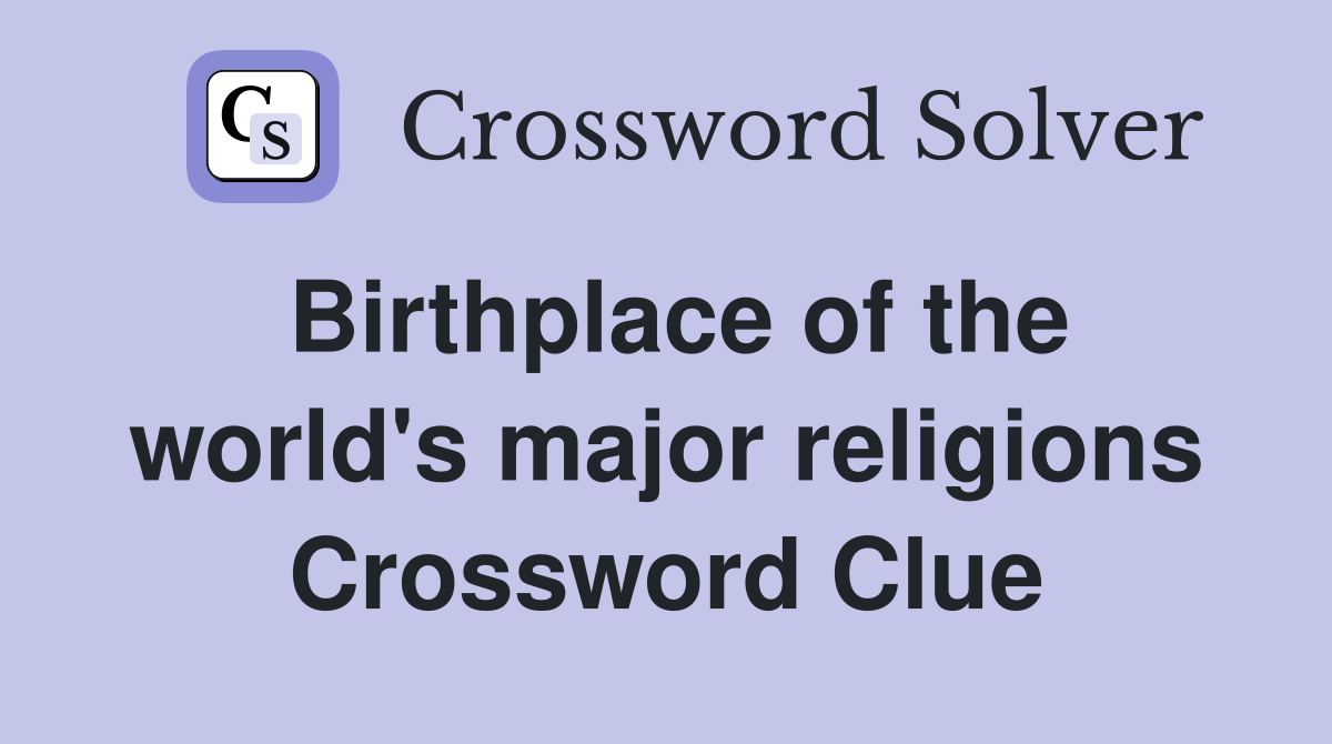 Birthplace of the world's major religions Crossword Clue