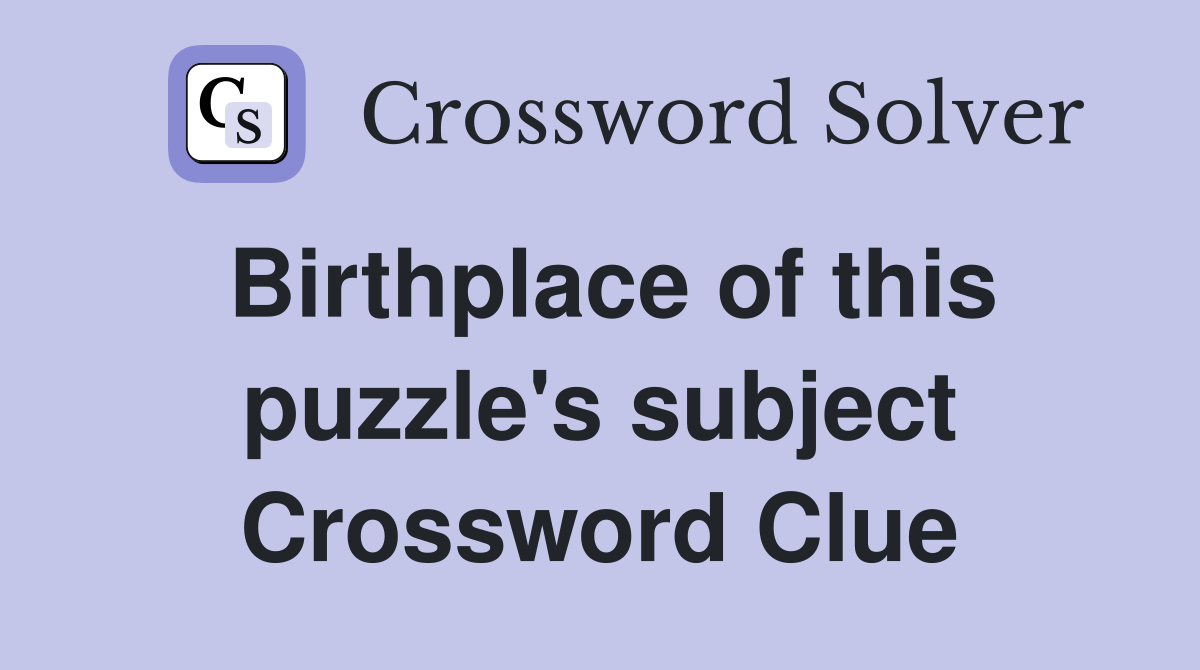 Birthplace of this puzzle's subject Crossword Clue
