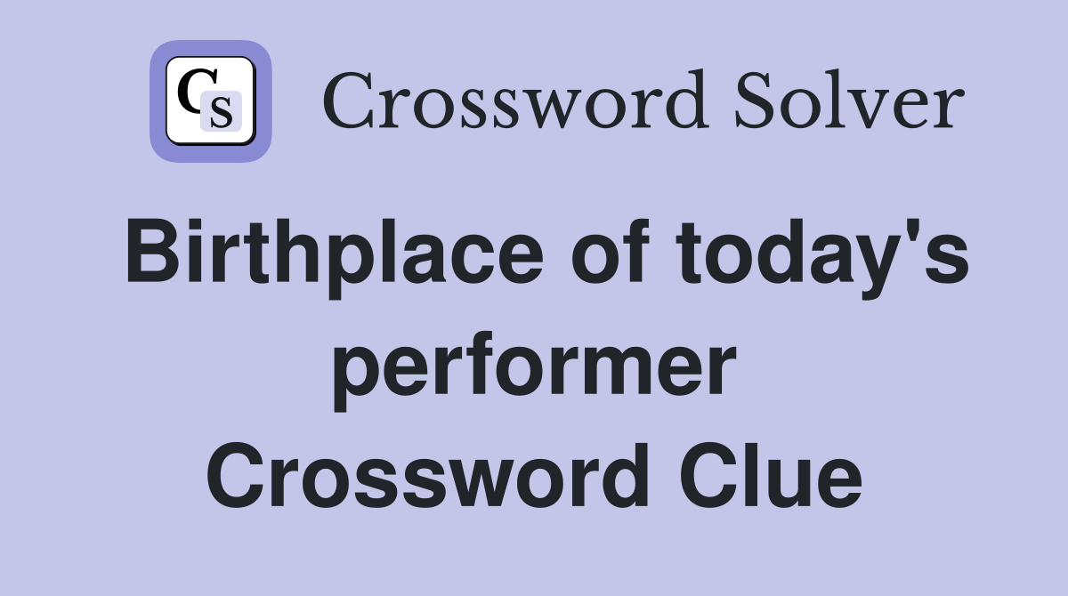 Birthplace of today's performer Crossword Clue