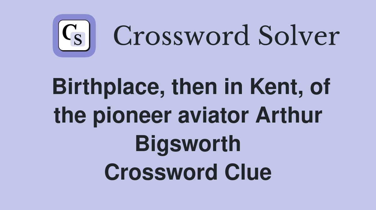 Birthplace, then in Kent, of the pioneer aviator Arthur Bigsworth Crossword Clue
