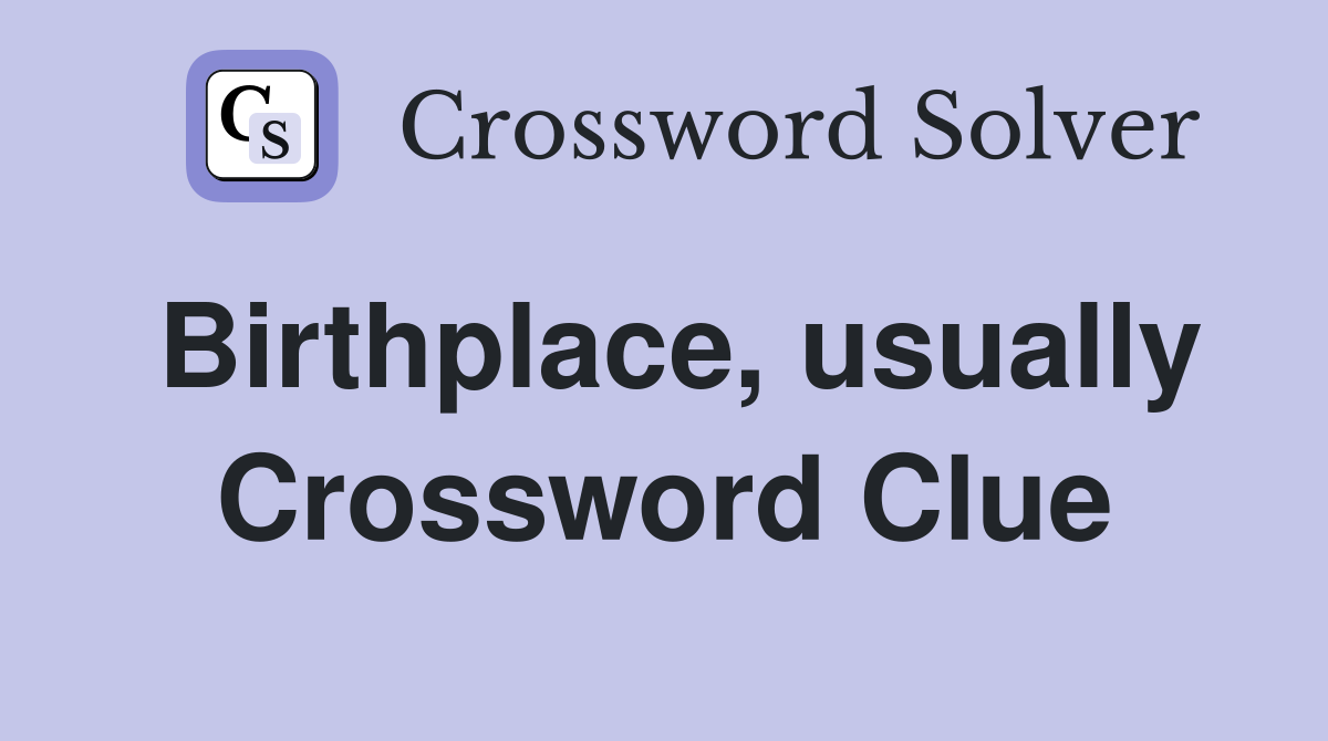 Birthplace, usually Crossword Clue