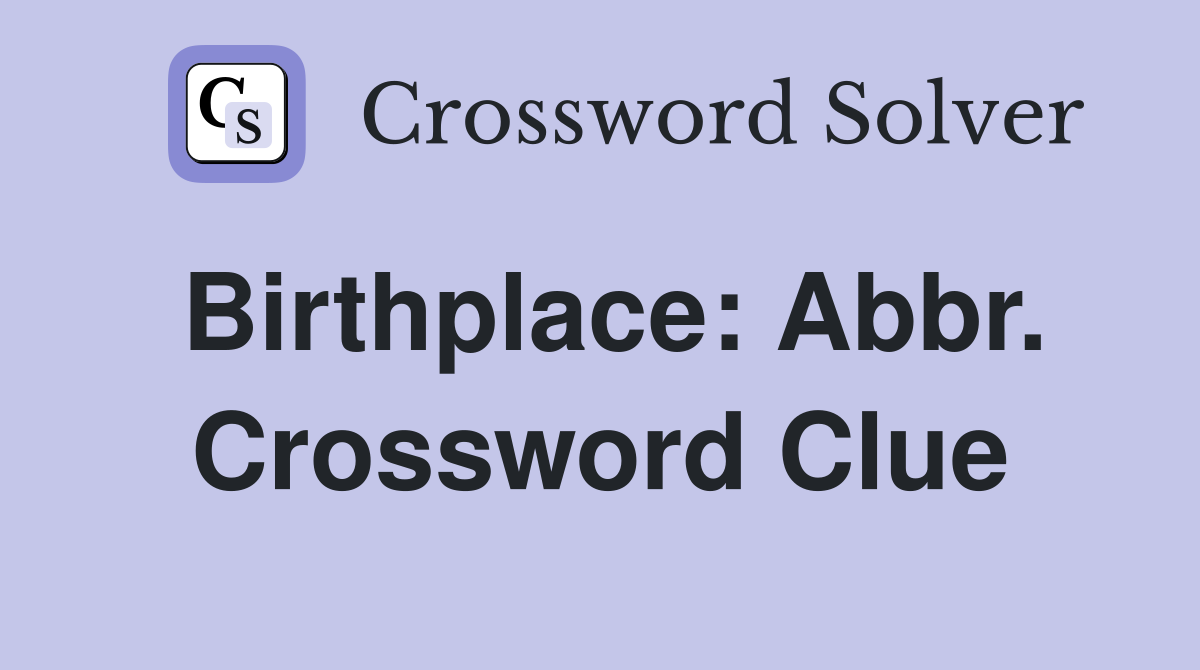 Birthplace: Abbr. Crossword Clue
