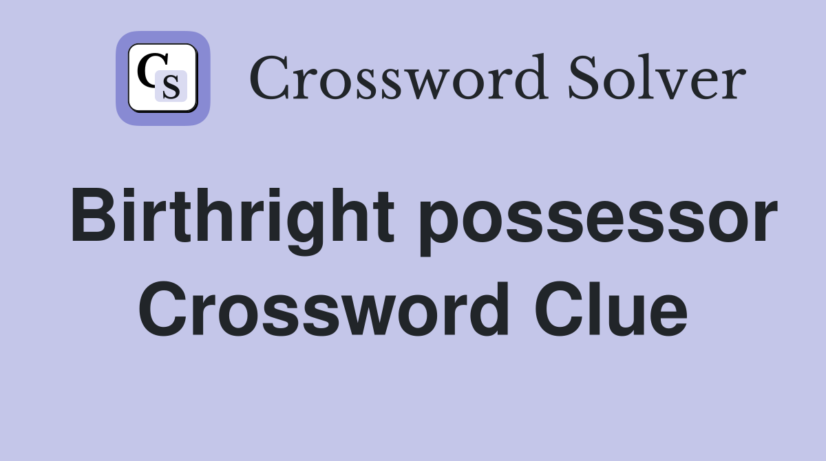 Birthright possessor Crossword Clue